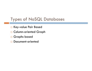 Types of NoSQL Databases
 Key-value Pair Based
 Column-oriented Graph
Graphs based
 Graphs based
 Document-oriented
 