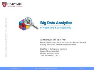 Ali Sanousi, MD © 2013
BIGDATAINBIOLOGY&MEDICINE
Big Data in Biology and Medicine
Big Data Analytics
In Healthcare & Life ...