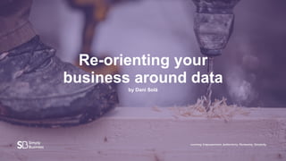 Re-orienting your
business around data
by Dani Solà
 