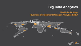 Big Data Analytics
David de Santiago
Business Development Manager, Analytics EMEA

 