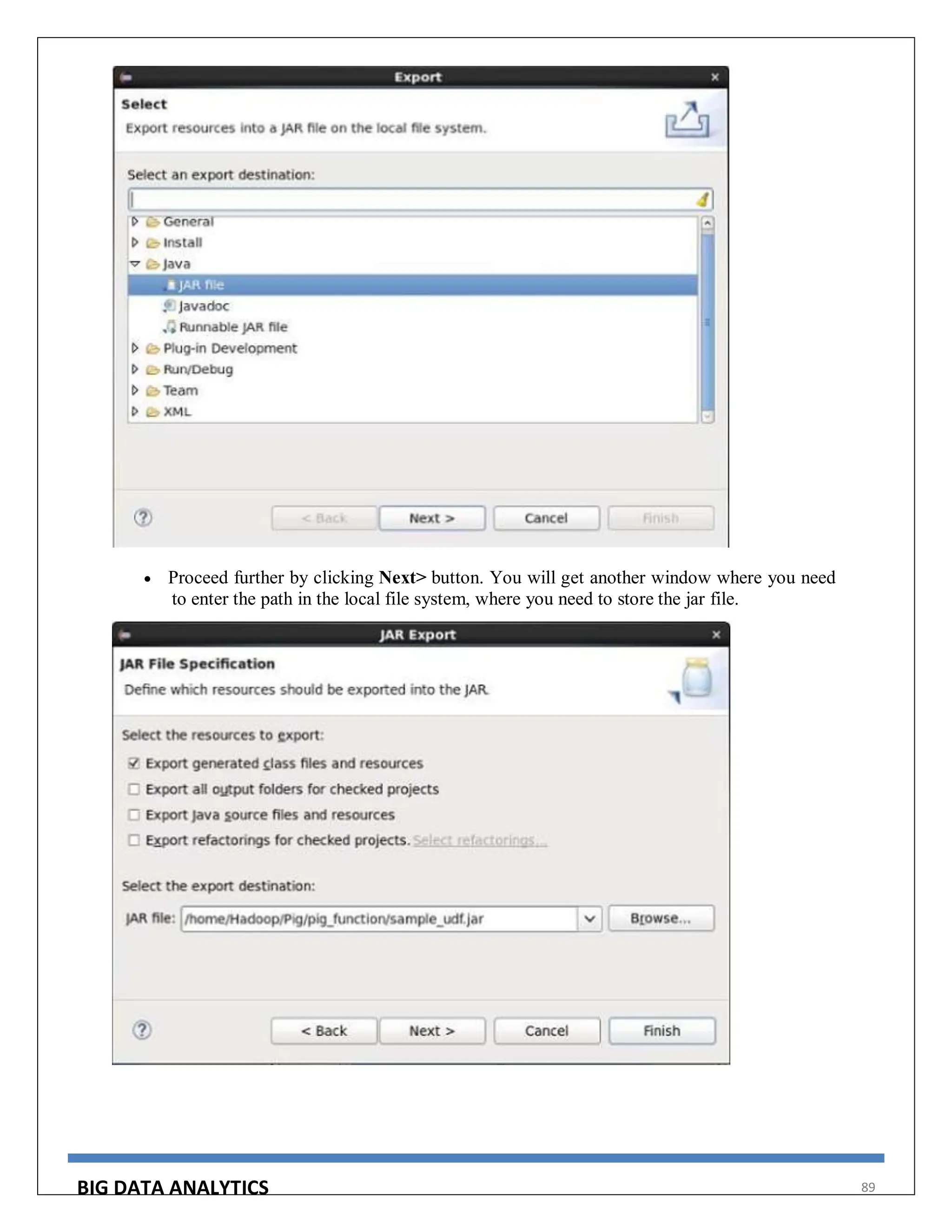 BIG DATA ANALYTICS 89
 Proceed further by clicking Next> button. You will get another window where you need
to enter the path in the local file system, where you need to store the jar file.
 