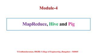 T.Godhandaraman, HKBK College of Engineering ,Bangalore - 560045
Module-4
MapReduce, Hive and Pig
 