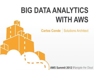 BIG DATA ANALYTICS
          WITH AWS
     Carlos Conde │Solutions Architect
 