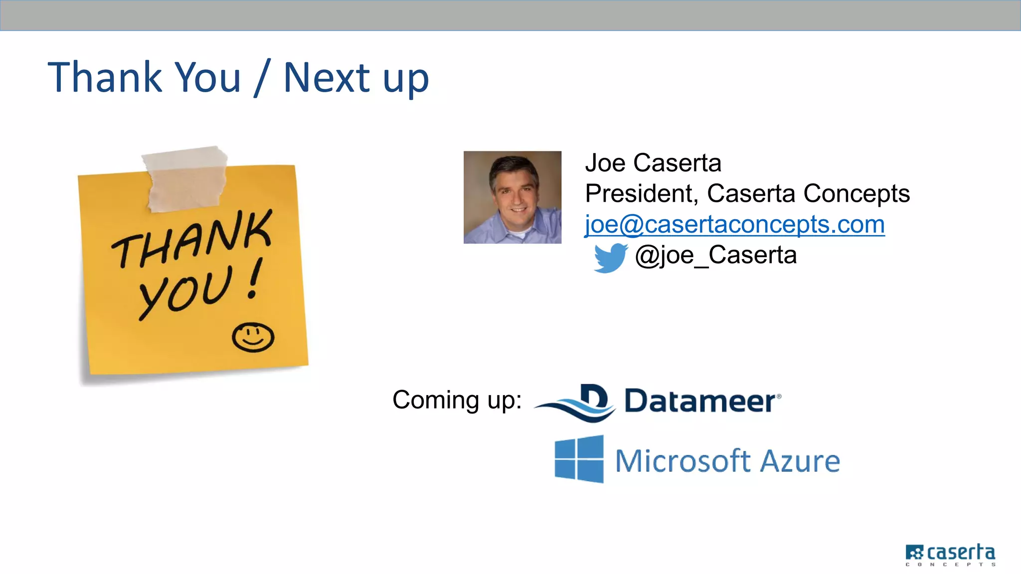 Thank You / Next up
Joe Caserta
President, Caserta Concepts
joe@casertaconcepts.com
@joe_Caserta
Coming up:
 