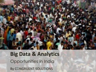 Big Data & Analytics
Opportunities in India
By CONGRUENT SOLUTIONS
 