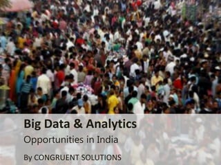 Big Data & Analytics
Opportunities in India
By CONGRUENT SOLUTIONS
 