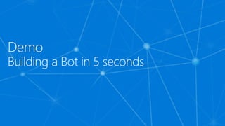 Demo
Building a Bot in 5 seconds
 