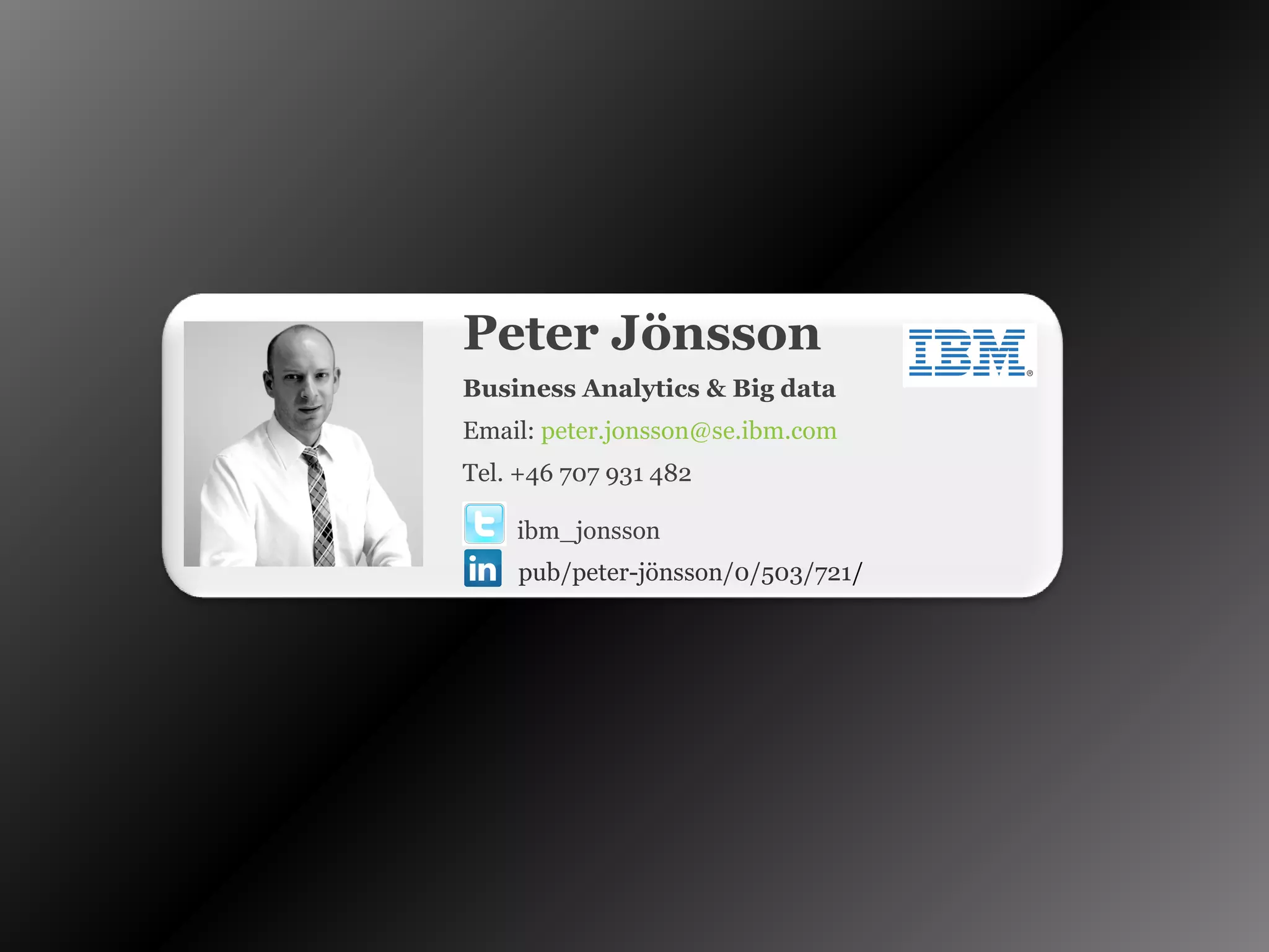 Peter Jönsson
Business Analytics & Big data
Email: peter.jonsson@se.ibm.com
Tel. +46 707 931 482
ibm_jonsson
pub/peter-jönsson/0/503/721/

© 2013 International Business Machines Corporation

32

 