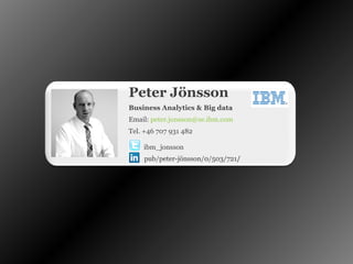 Peter Jönsson
Business Analytics & Big data
Email: peter.jonsson@se.ibm.com
Tel. +46 707 931 482
ibm_jonsson
pub/peter-jönsson/0/503/721/

© 2013 International Business Machines Corporation

32

 