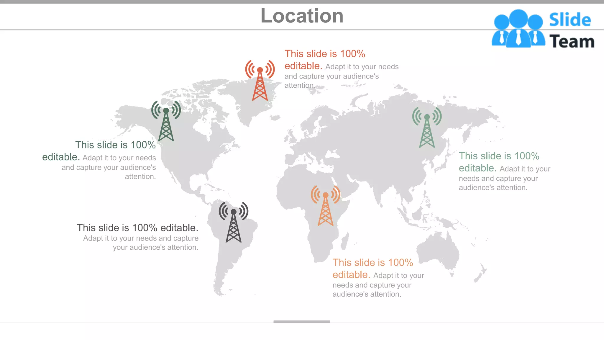 Location
This slide is 100%
editable. Adapt it to your
needs and capture your
audience's attention.
This slide is 100% editable.
Adapt it to your needs and capture
your audience's attention.
This slide is 100%
editable. Adapt it to your needs
and capture your audience's
attention.
This slide is 100%
editable. Adapt it to your needs
and capture your audience's
attention.
This slide is 100%
editable. Adapt it to your
needs and capture your
audience's attention.
33
 