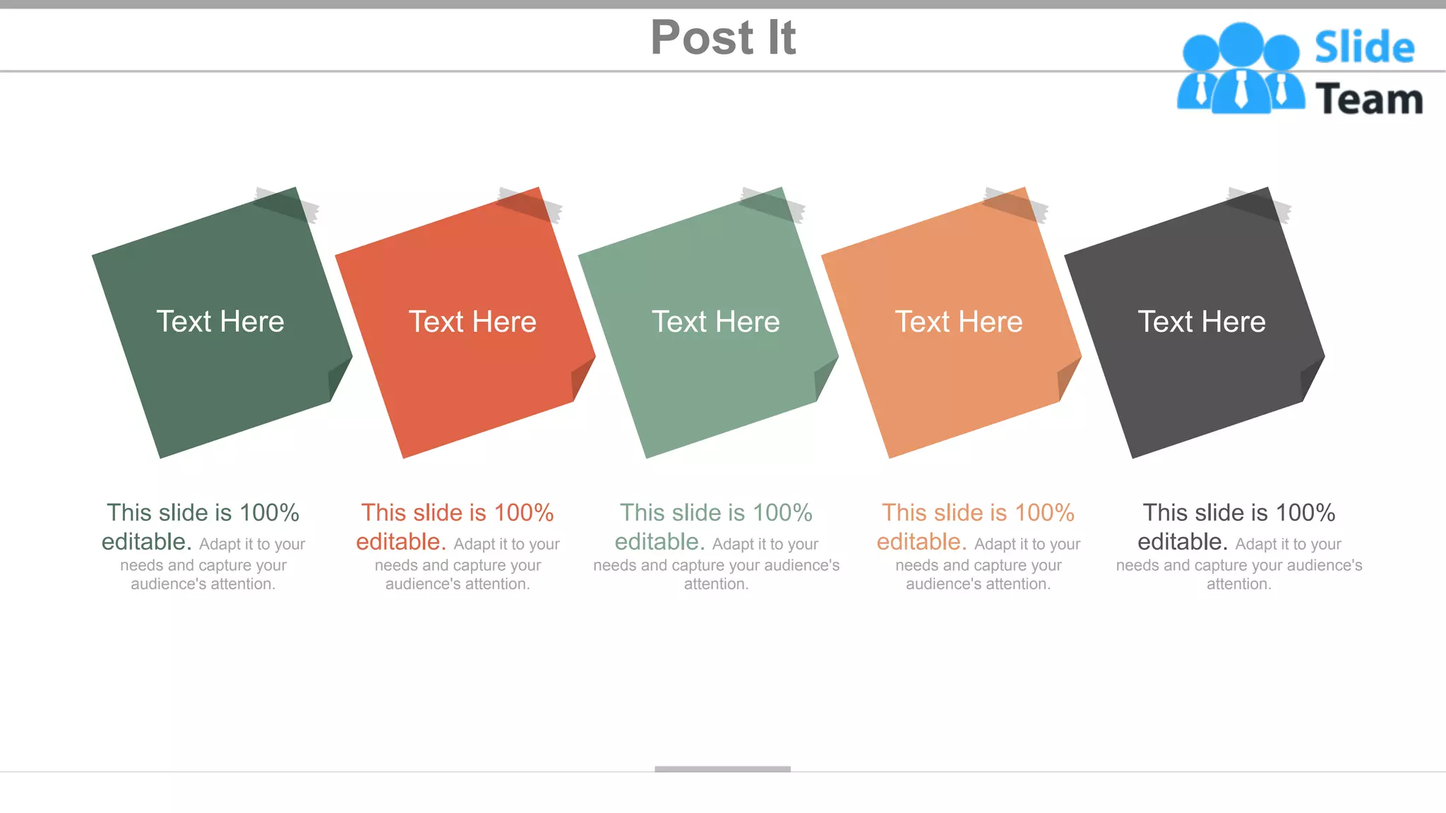 Post It
35
Text Here Text Here Text Here Text Here Text Here
This slide is 100%
editable. Adapt it to your
needs and capture your
audience's attention.
This slide is 100%
editable. Adapt it to your
needs and capture your
audience's attention.
This slide is 100%
editable. Adapt it to your
needs and capture your audience's
attention.
This slide is 100%
editable. Adapt it to your
needs and capture your
audience's attention.
This slide is 100%
editable. Adapt it to your
needs and capture your audience's
attention.
 