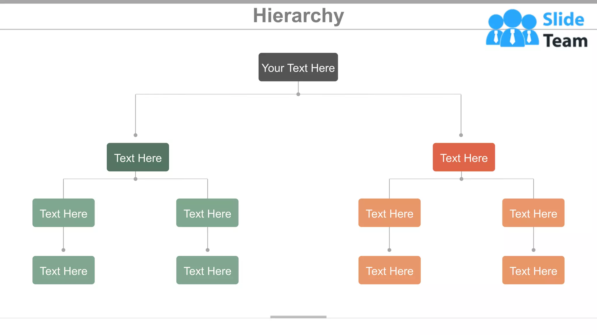 Hierarchy
45
Your Text Here
Text Here
Text Here
Text Here
Text Here
Text Here
Text Here
Text Here
Text Here
Text Here
Text Here
 