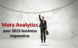 Meta Analytics
your 2015 business
imperative
 