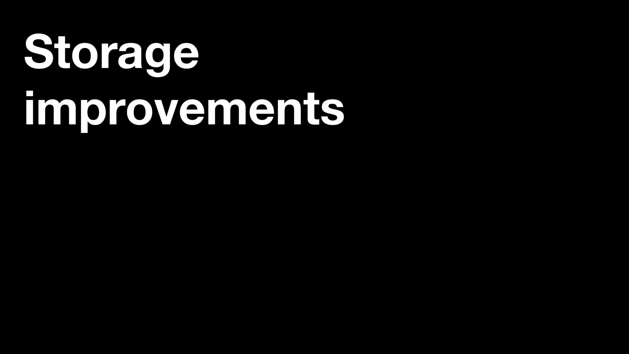 Storage
improvements
 