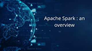 Apache Spark : an
overview
 