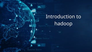 Introduction to
hadoop
 