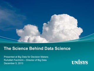 The Science Behind Data Science
Presented at Big Data for Decision Makers
Ruhollah Farchtchi – Director of Big Data
December 5, 2013

 