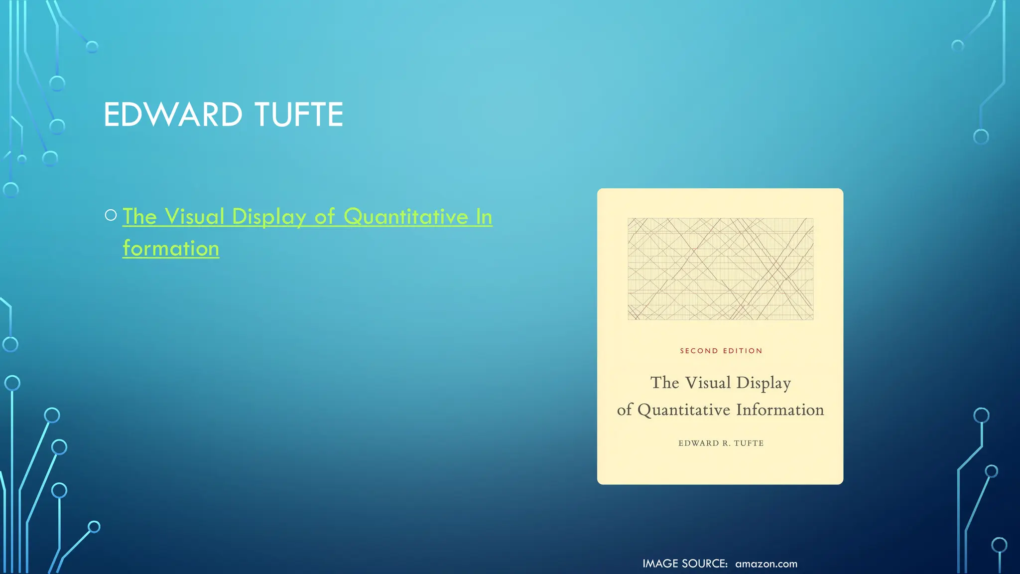 IMAGE SOURCE: amazon.com
EDWARD TUFTE
oThe Visual Display of Quantitative In
formation
 