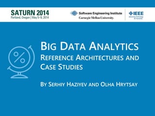BIG DATA ANALYTICS
REFERENCE ARCHITECTURES AND
CASE STUDIES
BY SERHIY HAZIYEV AND OLHA HRYTSAY
 