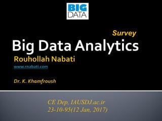 Big Data Analytics
CE Dep, IAUSDJ.ac.ir
23-10-95(12 Jan, 2017)
Survey
 