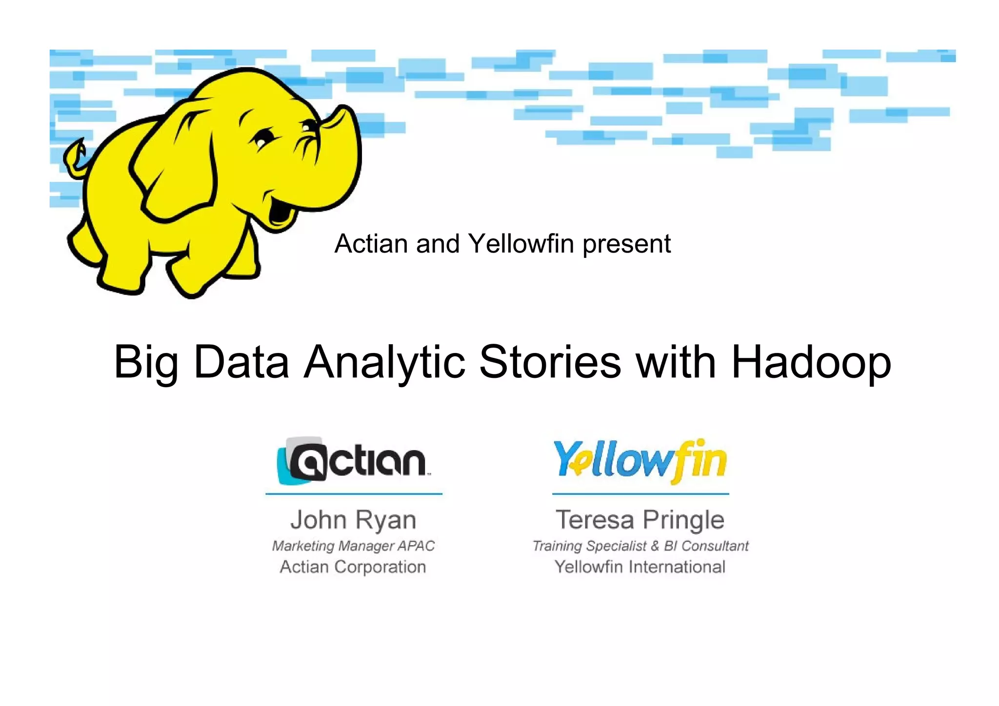 Actian and Yellowfin present
Big Data Analytic Stories with Hadoop
