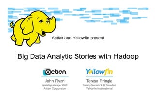 Actian and Yellowfin present
Big Data Analytic Stories with Hadoop
 