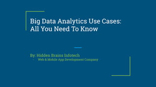Big Data Analytics Use Cases:
All You Need To Know
By: Hidden Brains Infotech
- Web & Mobile App Development Company
 