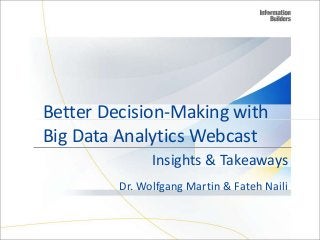 Better Decision-Making with
Big Data Analytics Webcast
Insights & Takeaways
Dr. Wolfgang Martin & Fateh Naili

 