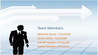 Team Members
Abhishek Kumar : Y11UC010
Sachin Mittal : Y11UC189
Subodh Rawani : Y11UC230
Suman Saurabh : Y11UC231
 