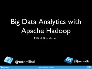 Big Data Analytics with
    Apache Hadoop
           Milind Bhandarkar




 @techmilind                             @milindb
               Data Computing Division
 
