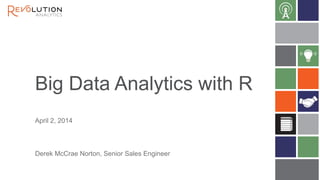 Big Data Analytics with R
Derek McCrae Norton, Senior Sales Engineer
April 2, 2014
 