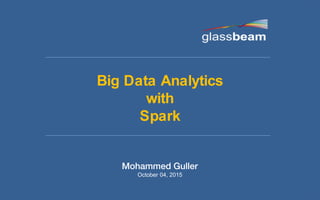 Big Data Analytics
with
Spark
October 04, 2015
 