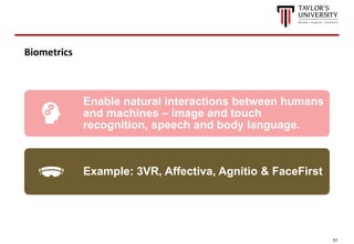 51
Biometrics
Enable natural interactions between humans
and machines – image and touch
recognition, speech and body language.
Example: 3VR, Affectiva, Agnitio & FaceFirst
 
