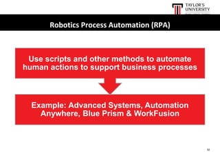 52
Robotics Process Automation (RPA)
Example: Advanced Systems, Automation
Anywhere, Blue Prism & WorkFusion
Use scripts and other methods to automate
human actions to support business processes
 