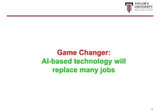 5
Game Changer:
AI-based technology will
replace many jobs
 
