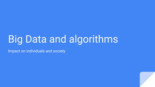 Big Data and algorithms
Impact on individuals and society
 