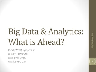 Big Data & Analytics:
What is Ahead?
Panel, WEDA Symposium
@ 40th COMPSAC
June 14th, 2016,
Atlanta, GA, USA
AtillaElçi,AksarayUniv.
1
 