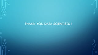 THANK YOU DATA SCIENTISTS !
 