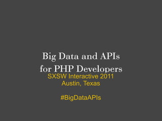 Big Data and APIs
for PHP Developers
 SXSW Interactive 2011
    Austin, Texas

     #BigDataAPIs
 