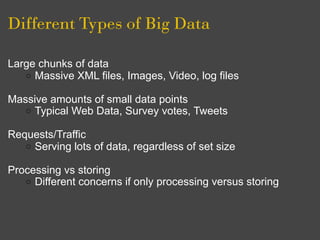 Different Types of Big Data

Large chunks of data
   o Massive XML files, Images, Video, log files

Massive amounts of sma...
