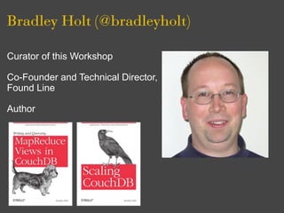 Bradley Holt (@bradleyholt)

Curator of this Workshop

Co-Founder and Technical Director,
Found Line

Author
 