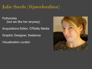 Julie Steele (@jsteeleeditor)

Pythonista
   (but we like her anyway)

Acquisitions Editor, O'Reilly Media

Graphic Design...
