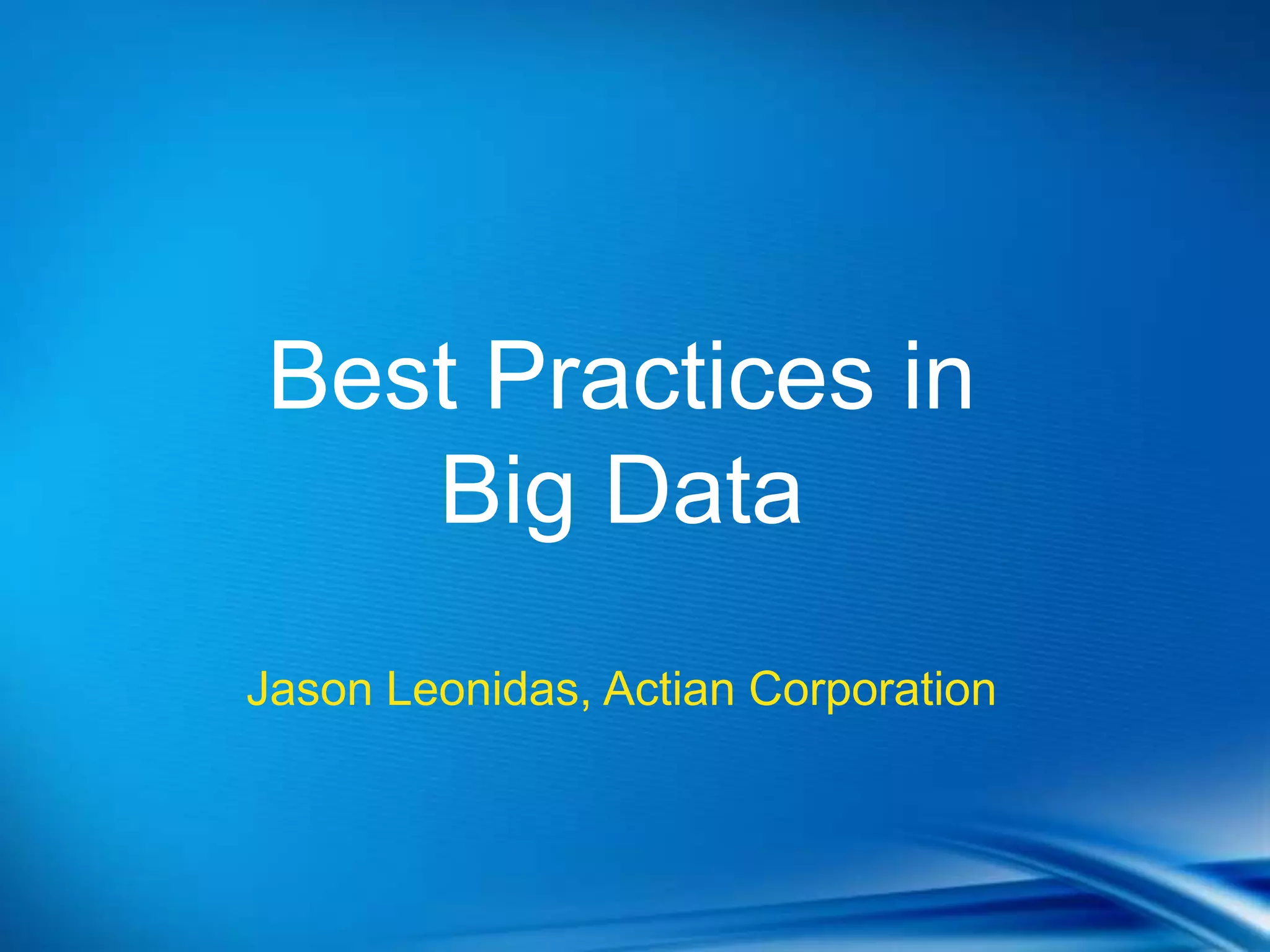Best Practices in
   Big Data
Jason Leonidas, Actian Corporation
 