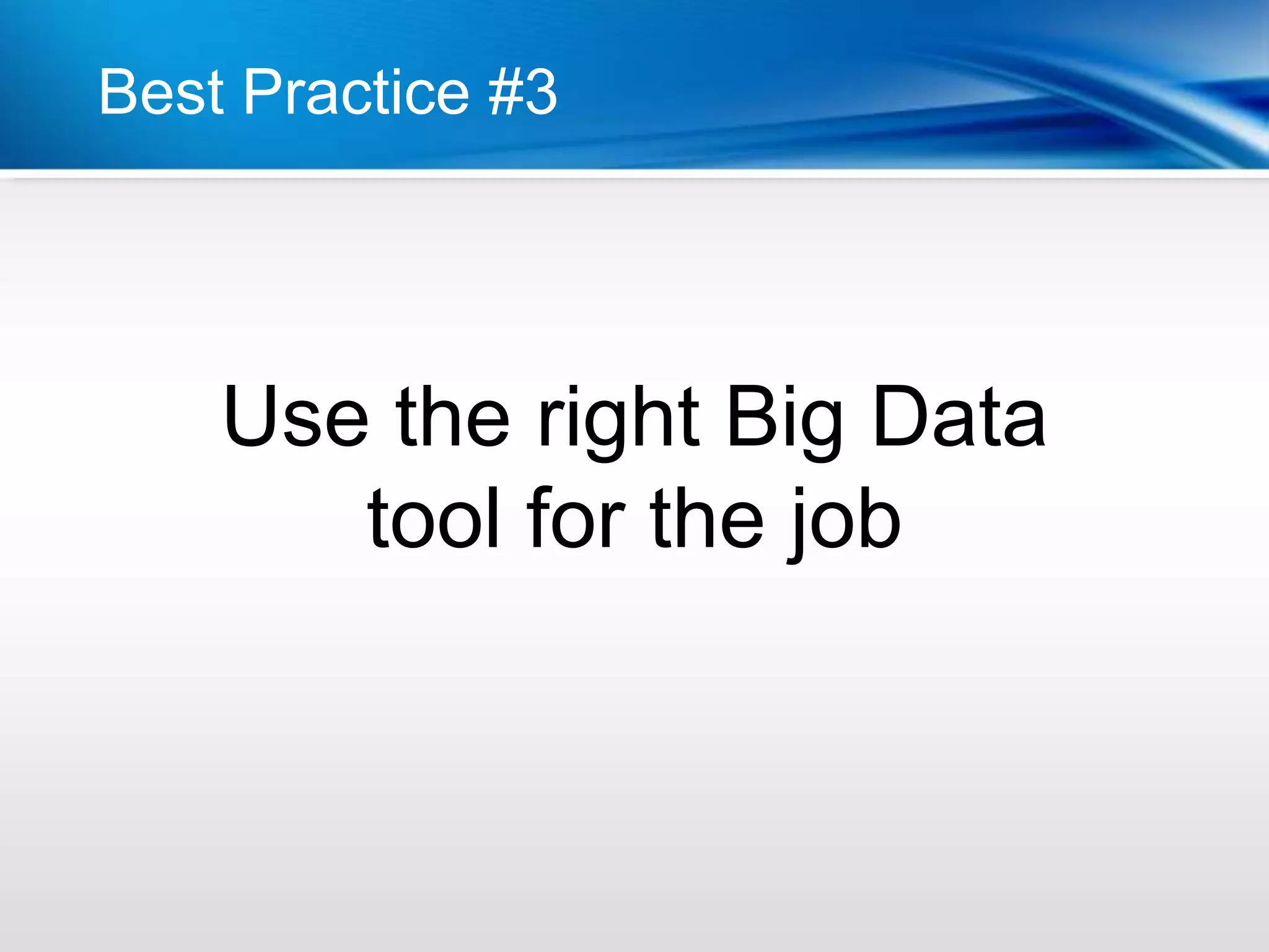 Best Practice #3




    Use the right Big Data
       tool for the job
 