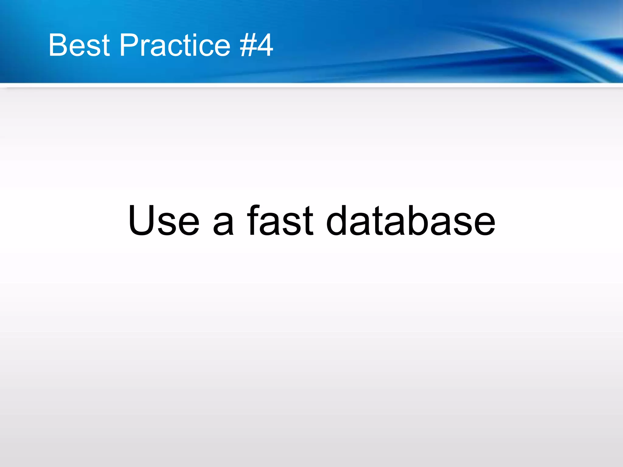 Best Practice #4




     Use a fast database
 
