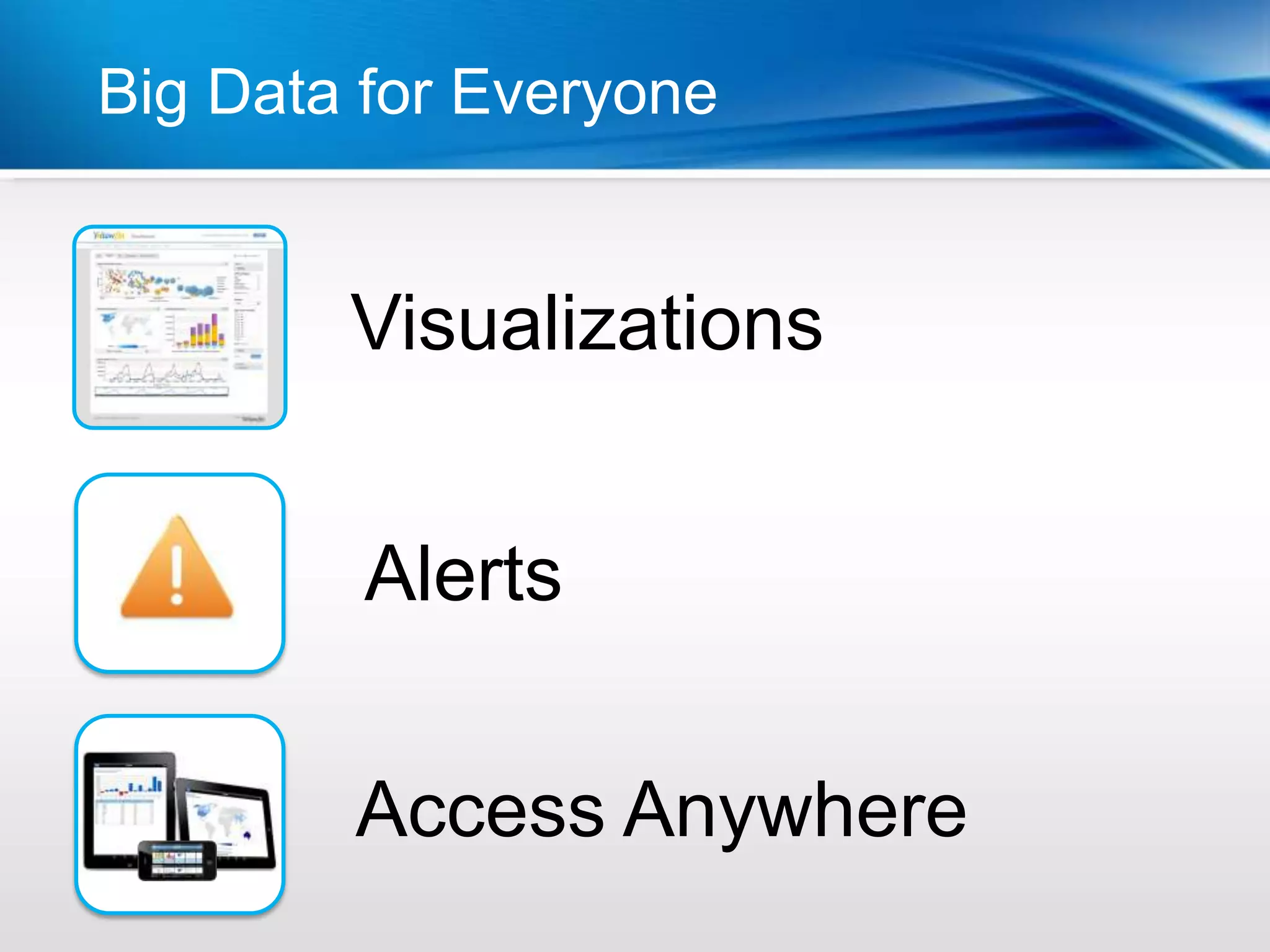 Big Data for Everyone


        Visualizations


         Alerts


        Access Anywhere
 