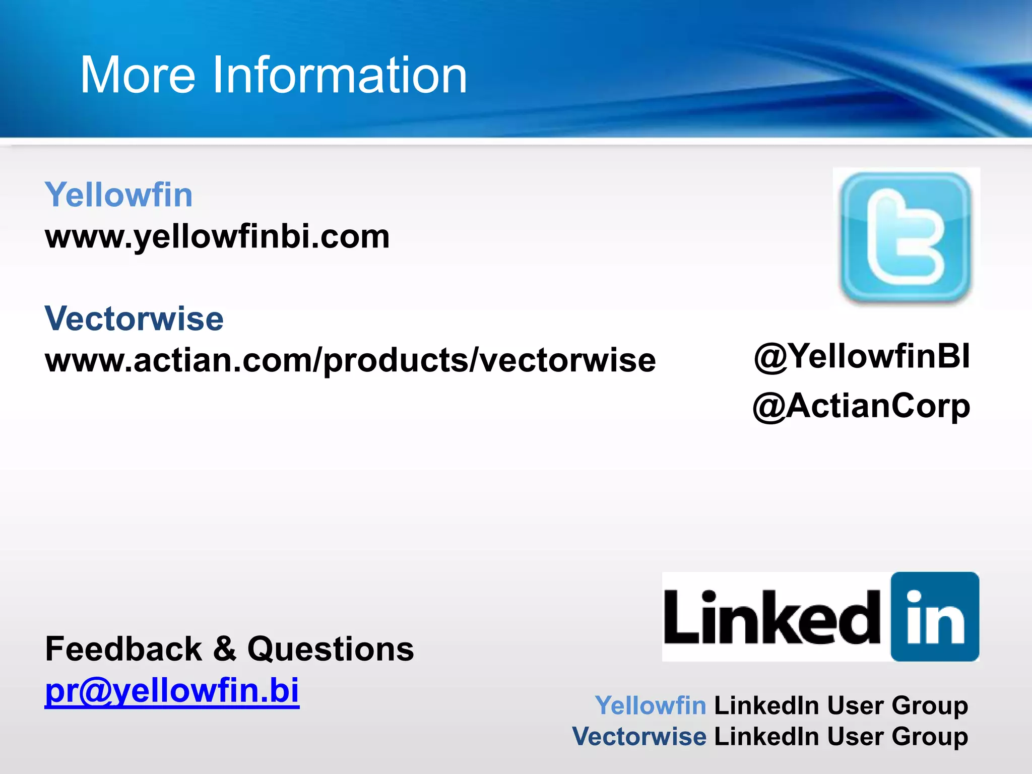 | Last Year
 More Information

Yellowfin
www.yellowfinbi.com

Vectorwise
www.actian.com/products/vectorwise        @YellowfinBI
                                          @ActianCorp




Feedback & Questions
pr@yellowfin.bi               Yellowfin LinkedIn User Group
                             Vectorwise LinkedIn User Group
 