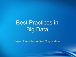 Best Practices in
   Big Data
Jason Leonidas, Actian Corporation
 