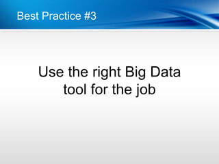Best Practice #3




    Use the right Big Data
       tool for the job
 