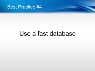 Best Practice #4




     Use a fast database
 